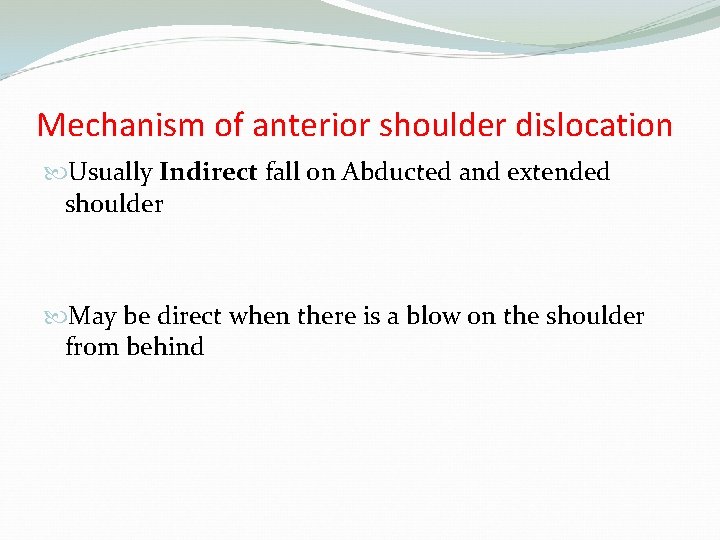 Mechanism of anterior shoulder dislocation Usually Indirect fall on Abducted and extended shoulder May