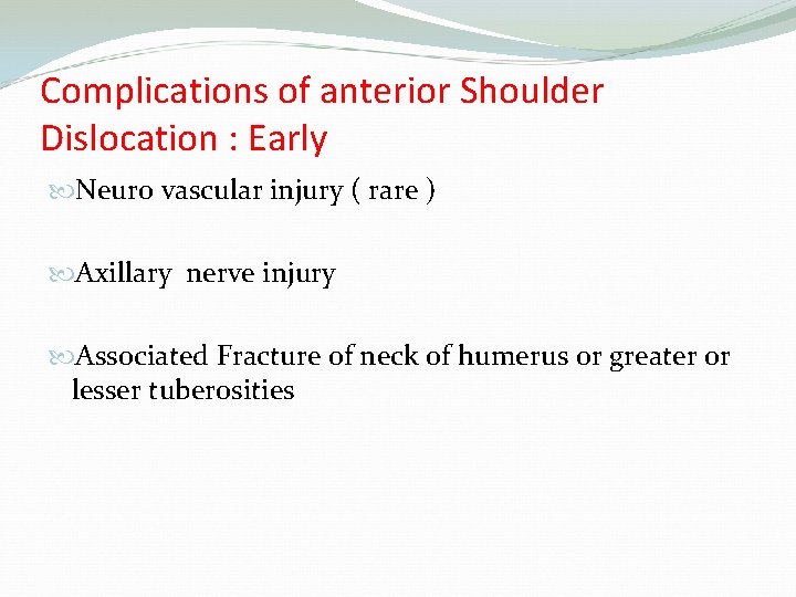 Complications of anterior Shoulder Dislocation : Early Neuro vascular injury ( rare ) Axillary