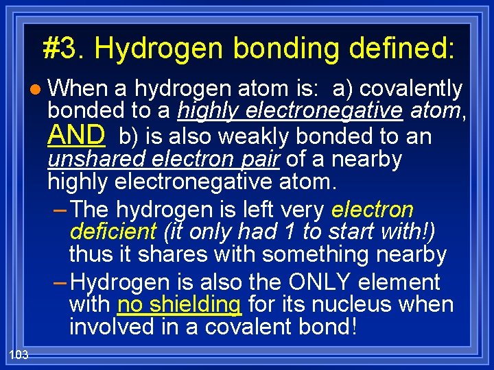 #3. Hydrogen bonding defined: l When a hydrogen atom is: a) covalently bonded to