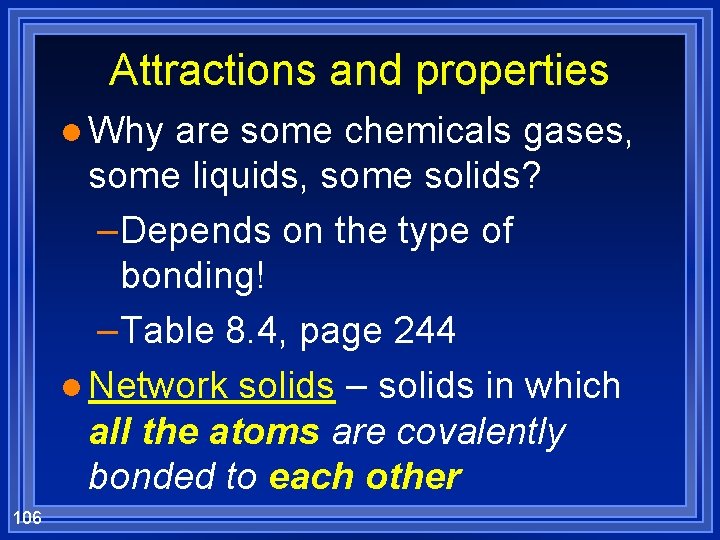 Attractions and properties l Why are some chemicals gases, some liquids, some solids? –Depends
