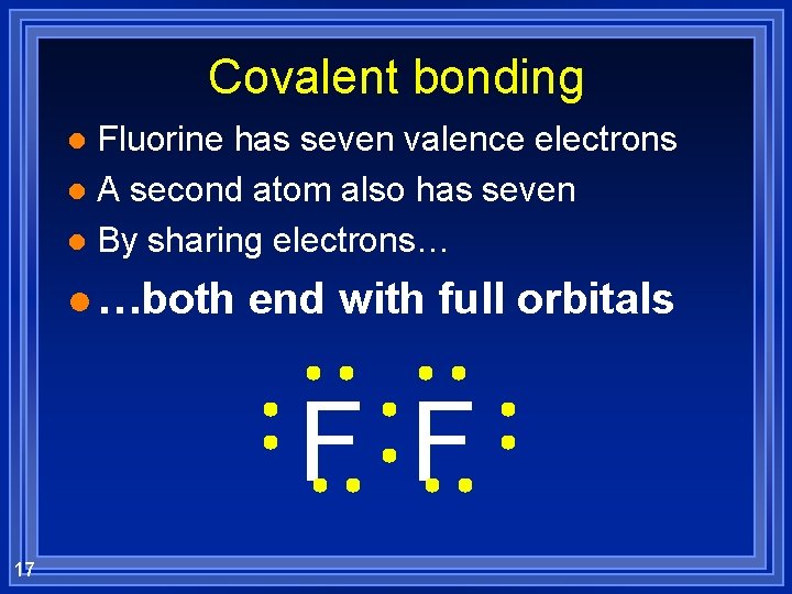 Covalent bonding Fluorine has seven valence electrons l A second atom also has seven