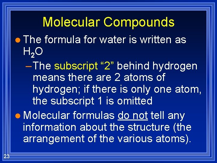 Molecular Compounds l The formula for water is written as H 2 O –