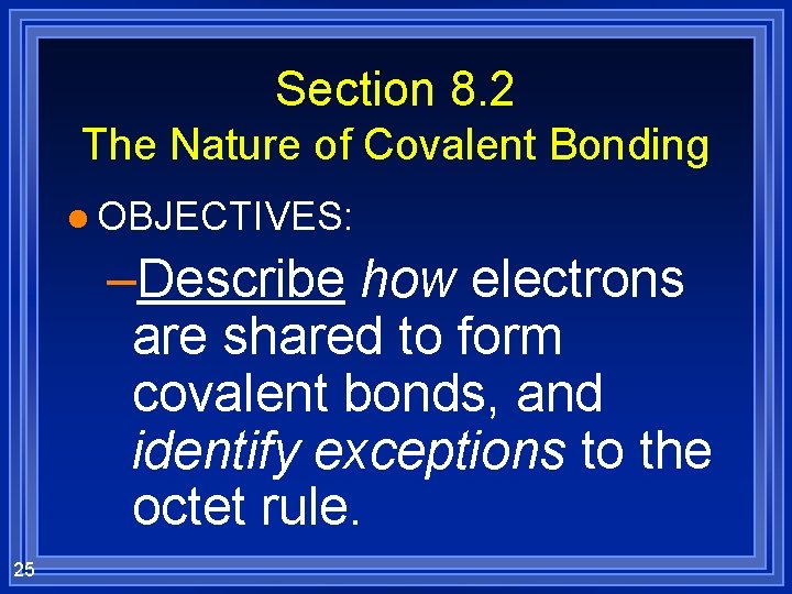 Section 8. 2 The Nature of Covalent Bonding l OBJECTIVES: –Describe how electrons are