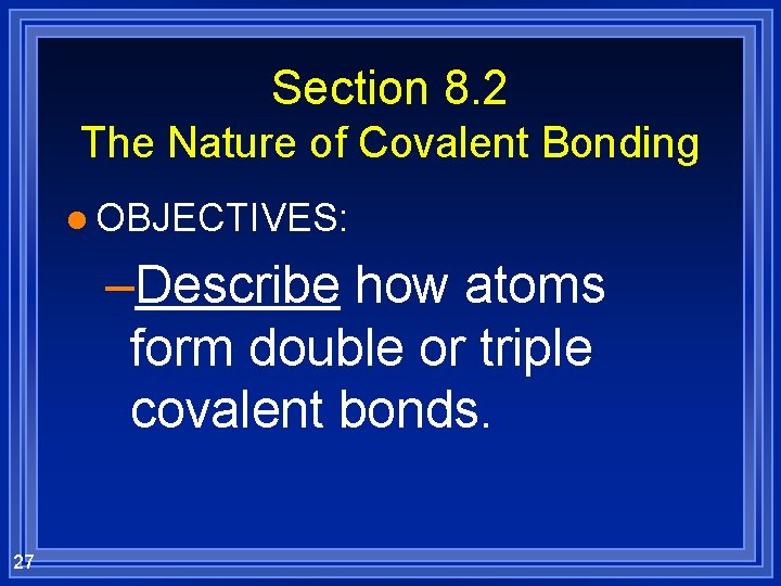 Section 8. 2 The Nature of Covalent Bonding l OBJECTIVES: –Describe how atoms form