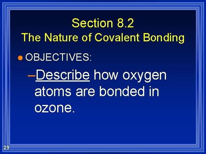 Section 8. 2 The Nature of Covalent Bonding l OBJECTIVES: –Describe how oxygen atoms