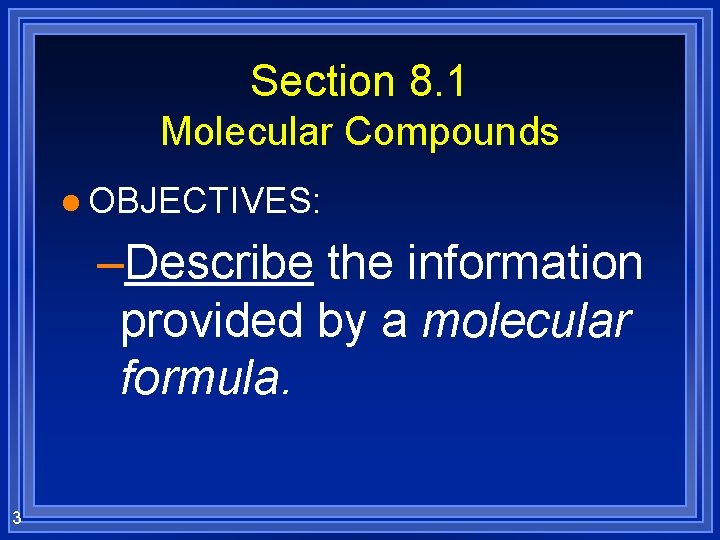Section 8. 1 Molecular Compounds l OBJECTIVES: –Describe the information provided by a molecular