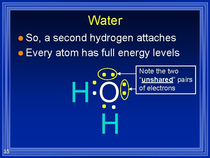 Water l So, a second hydrogen attaches l Every atom has full energy levels