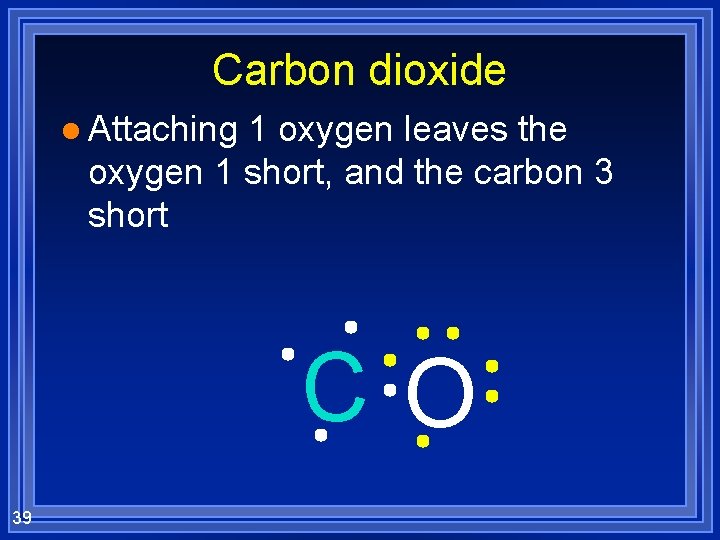 Carbon dioxide l Attaching 1 oxygen leaves the oxygen 1 short, and the carbon