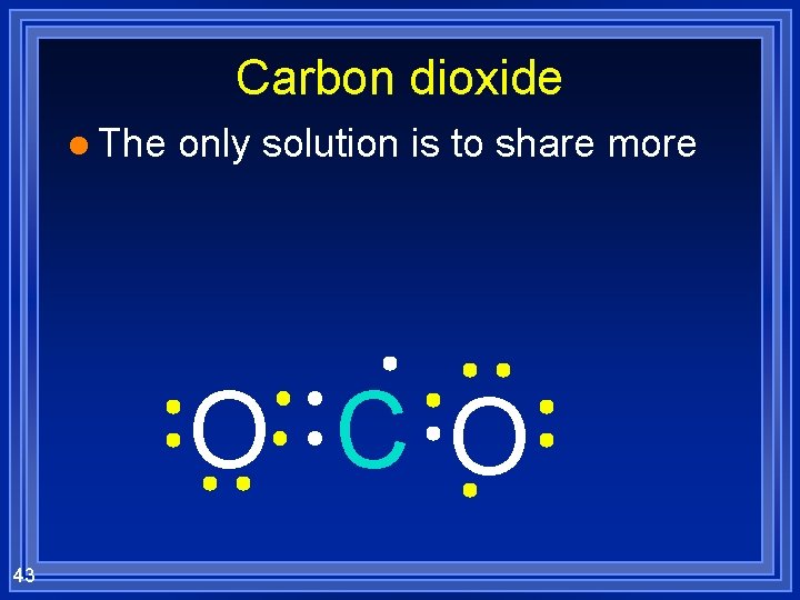 Carbon dioxide l The only solution is to share more O CO 43 