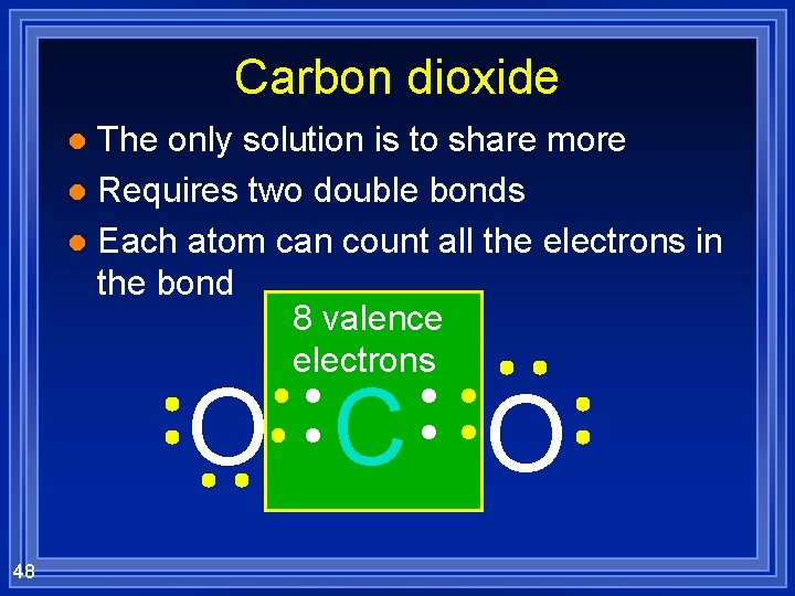 Carbon dioxide The only solution is to share more l Requires two double bonds