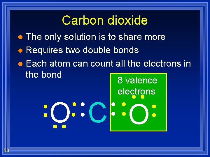 Carbon dioxide The only solution is to share more l Requires two double bonds