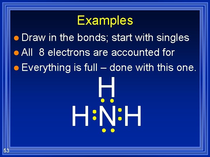 Examples l Draw in the bonds; start with singles l All 8 electrons are