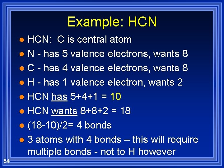 Example: HCN: C is central atom l N - has 5 valence electrons, wants