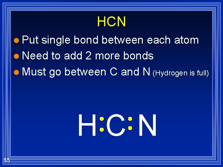 HCN l Put single bond between each atom l Need to add 2 more