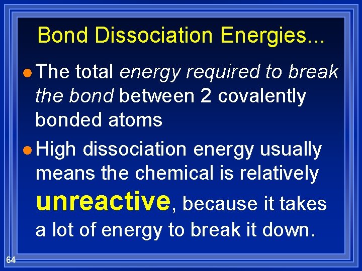 Bond Dissociation Energies. . . l The total energy required to break the bond