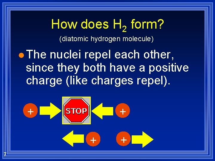 How does H 2 form? (diatomic hydrogen molecule) l The nuclei repel each other,