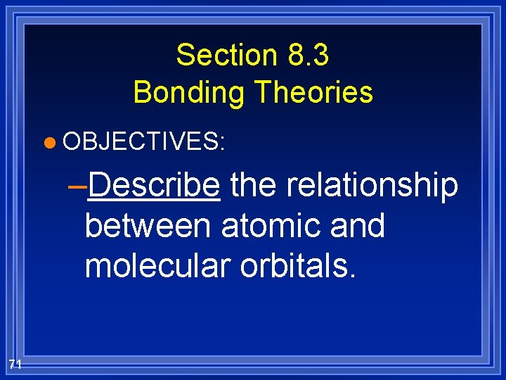 Section 8. 3 Bonding Theories l OBJECTIVES: –Describe the relationship between atomic and molecular