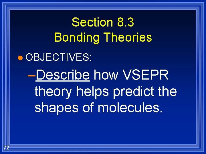 Section 8. 3 Bonding Theories l OBJECTIVES: –Describe how VSEPR theory helps predict the