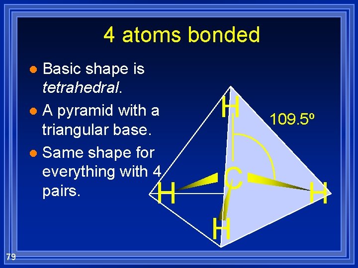 4 atoms bonded Basic shape is tetrahedral. l A pyramid with a triangular base.