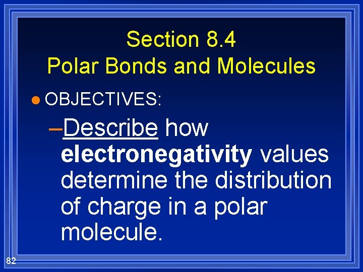 Section 8. 4 Polar Bonds and Molecules l OBJECTIVES: –Describe how electronegativity values determine