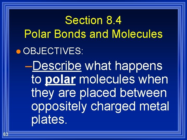 Section 8. 4 Polar Bonds and Molecules l OBJECTIVES: –Describe what happens to polar