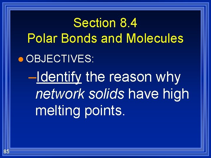 Section 8. 4 Polar Bonds and Molecules l OBJECTIVES: –Identify the reason why network