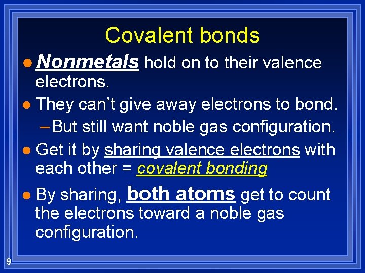 Covalent bonds l Nonmetals hold on to their valence electrons. l They can’t give
