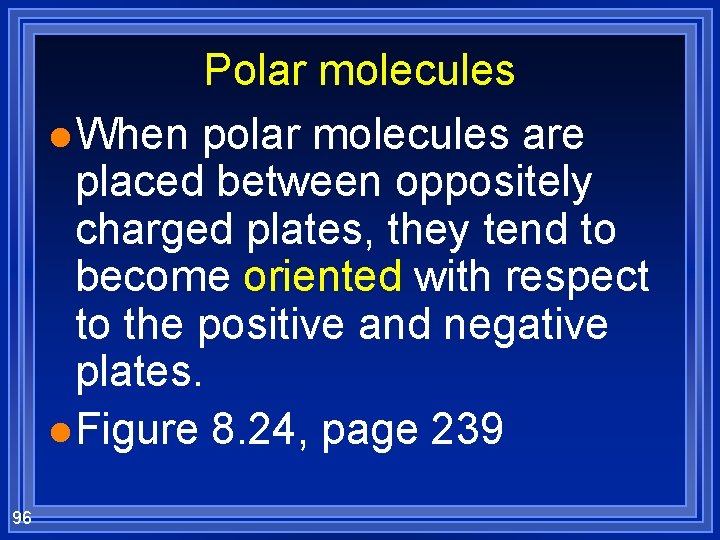 Polar molecules l When polar molecules are placed between oppositely charged plates, they tend