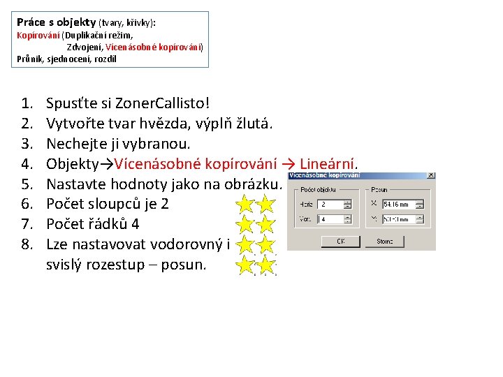 Práce s objekty (tvary, křivky): Kopírování (Duplikační režim, Zdvojení, Vícenásobné kopírování) Průnik, sjednocení, rozdíl