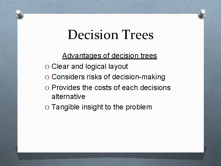 Decision Trees Advantages of decision trees O Clear and logical layout O Considers risks