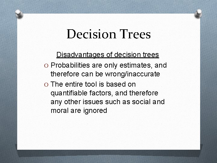 Decision Trees Disadvantages of decision trees O Probabilities are only estimates, and therefore can