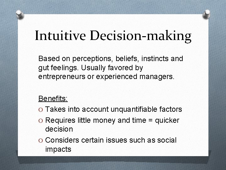 Intuitive Decision-making Based on perceptions, beliefs, instincts and gut feelings. Usually favored by entrepreneurs