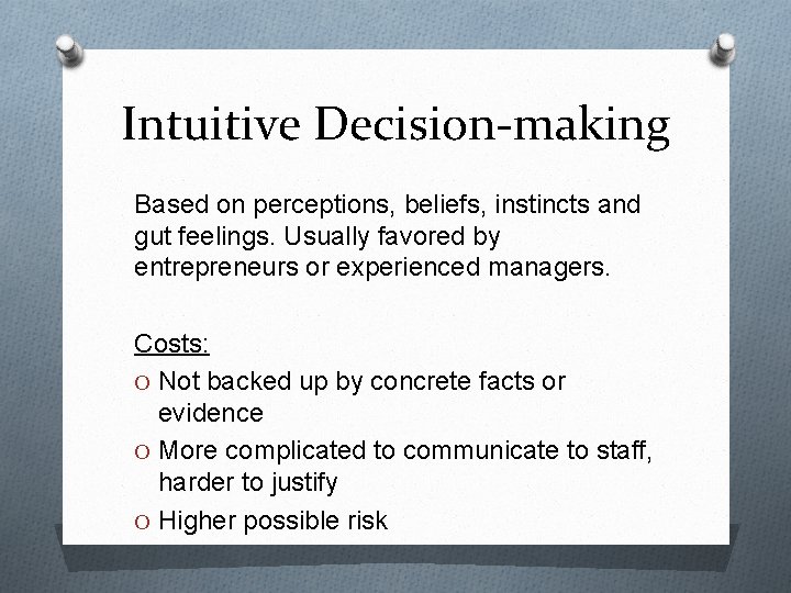 Intuitive Decision-making Based on perceptions, beliefs, instincts and gut feelings. Usually favored by entrepreneurs