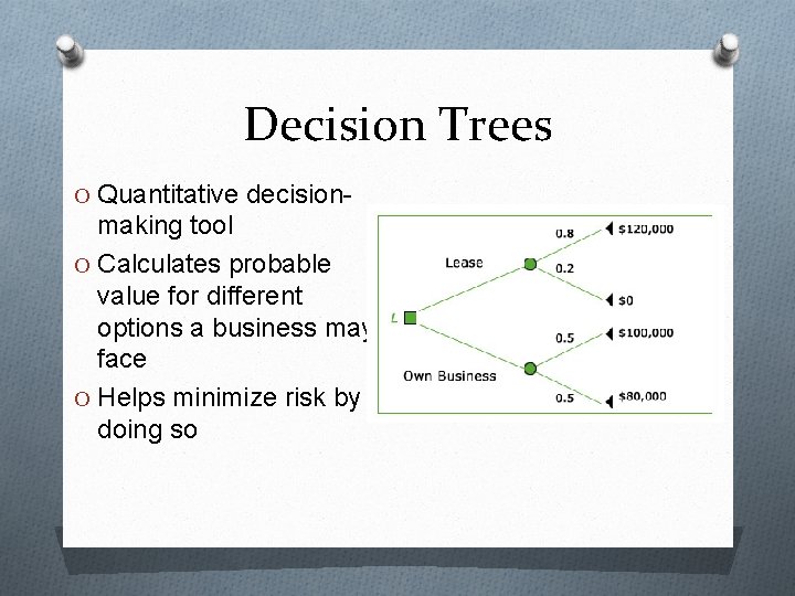 Decision Trees O Quantitative decision- making tool O Calculates probable value for different options