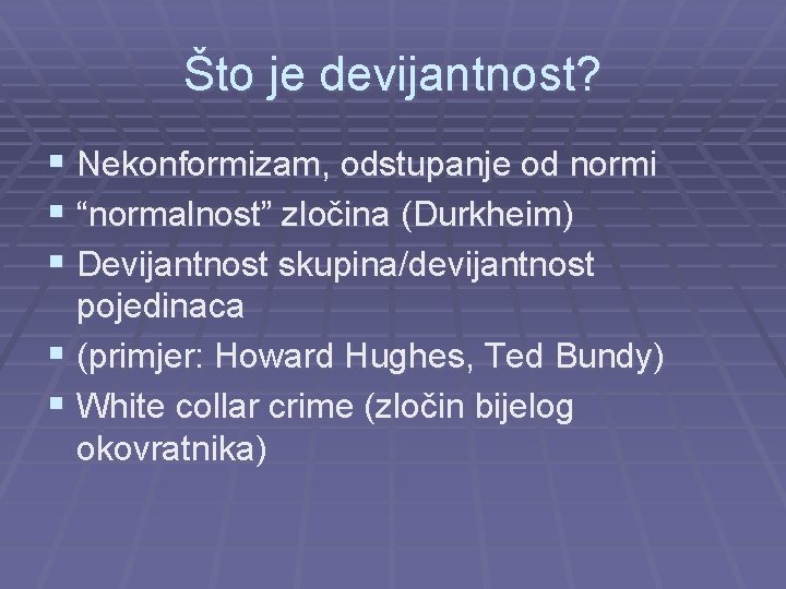 Što je devijantnost? § Nekonformizam, odstupanje od normi § “normalnost” zločina (Durkheim) § Devijantnost