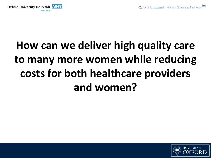 How can we deliver high quality care to many more women while reducing costs