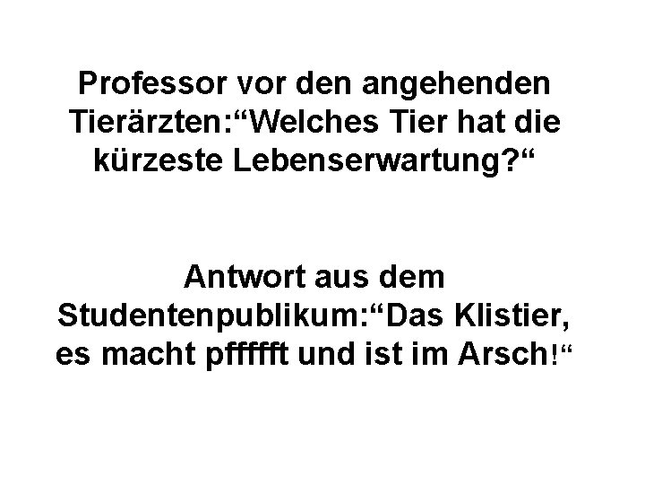 Professor vor den angehenden Tierärzten: “Welches Tier hat die kürzeste Lebenserwartung? “ Antwort aus