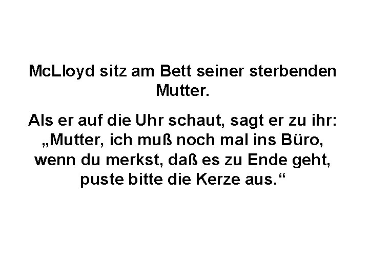 Mc. Lloyd sitz am Bett seiner sterbenden Mutter. Als er auf die Uhr schaut,