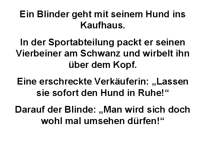Ein Blinder geht mit seinem Hund ins Kaufhaus. In der Sportabteilung packt er seinen