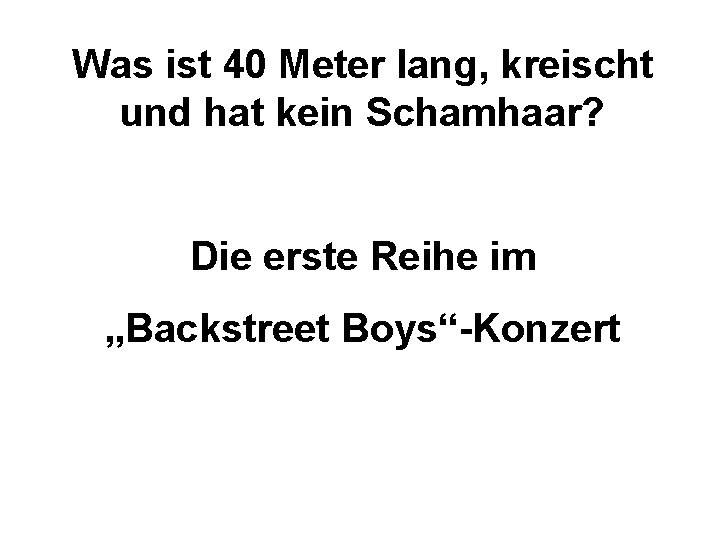 Was ist 40 Meter lang, kreischt und hat kein Schamhaar? Die erste Reihe im