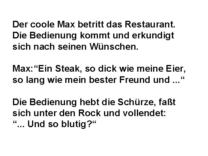 Der coole Max betritt das Restaurant. Die Bedienung kommt und erkundigt sich nach seinen