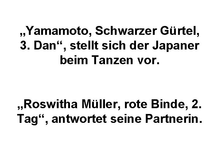 „Yamamoto, Schwarzer Gürtel, 3. Dan“, stellt sich der Japaner beim Tanzen vor. „Roswitha Müller,