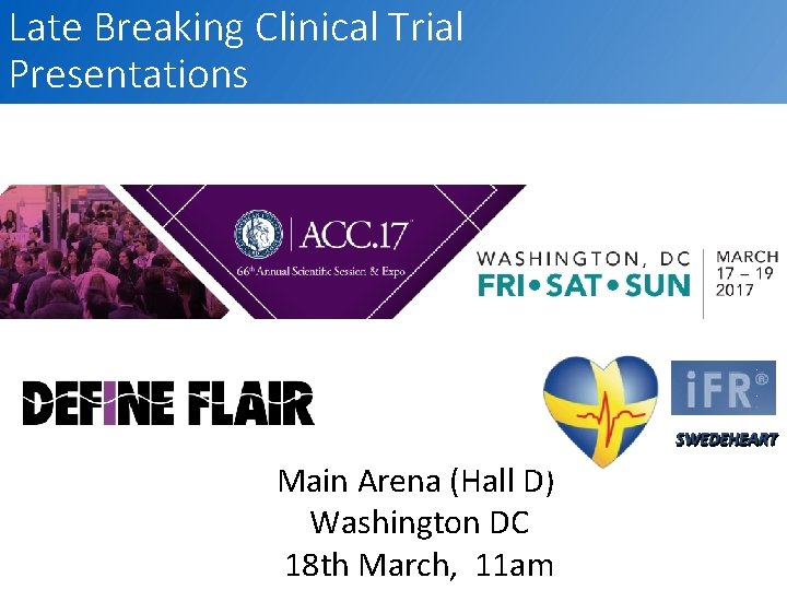 Late Breaking Clinical Trial Presentations Main Arena (Hall D) Washington DC 18 th March,