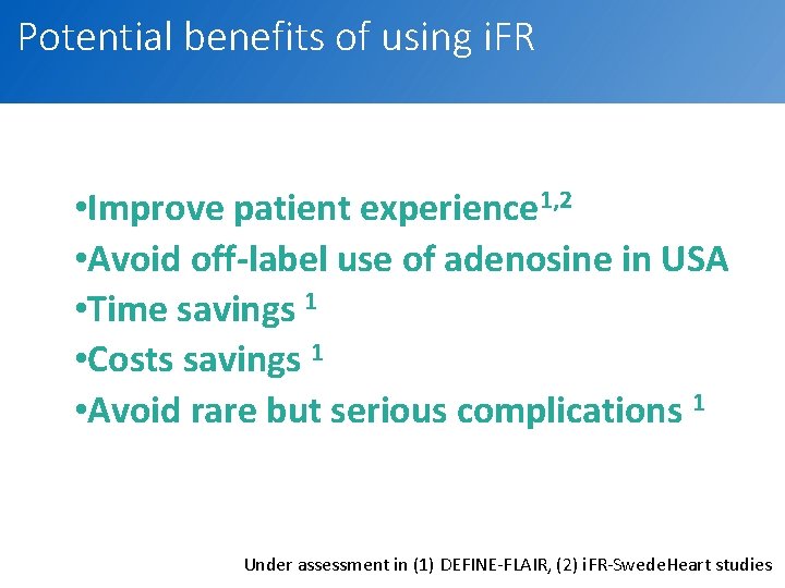 Potential benefits of using i. FR • Improve patient experience 1, 2 • Avoid