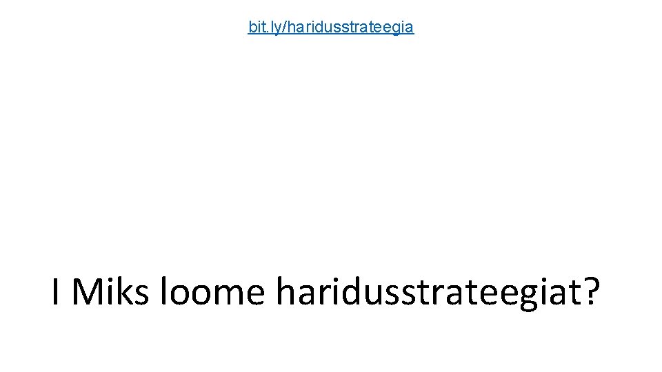 bit. ly/haridusstrateegia I Miks loome haridusstrateegiat? 