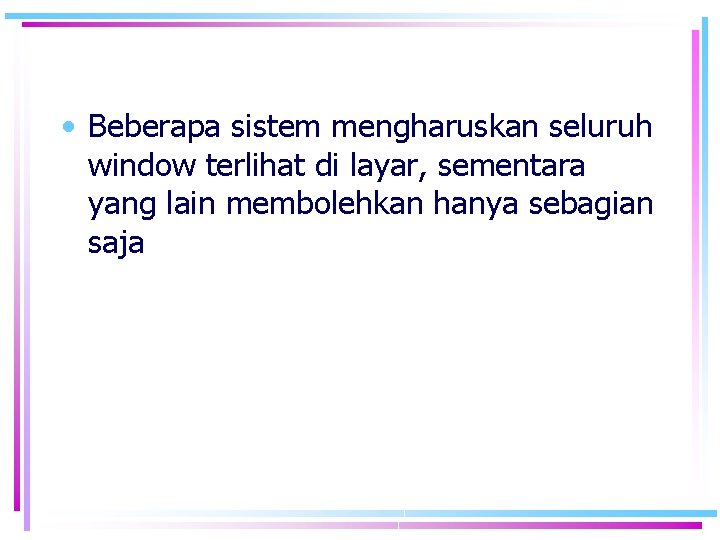  • Beberapa sistem mengharuskan seluruh window terlihat di layar, sementara yang lain membolehkan