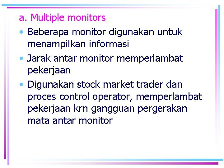 a. Multiple monitors • Beberapa monitor digunakan untuk menampilkan informasi • Jarak antar monitor