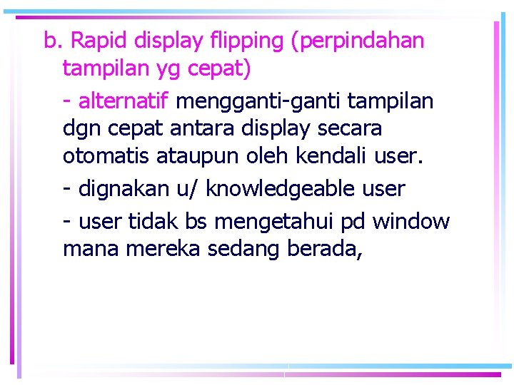 b. Rapid display flipping (perpindahan tampilan yg cepat) - alternatif mengganti-ganti tampilan dgn cepat