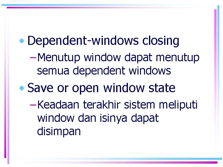  • Dependent-windows closing – Menutup window dapat menutup semua dependent windows • Save