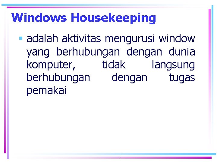 Windows Housekeeping adalah aktivitas mengurusi window yang berhubungan dengan dunia komputer, tidak langsung berhubungan